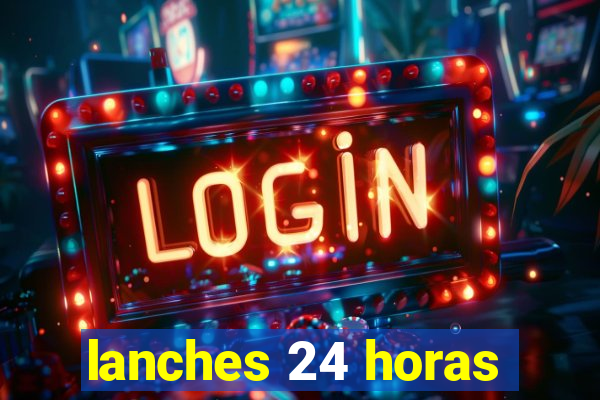 lanches 24 horas